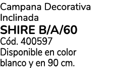 Campana Decorativa Inclinada SHIRE B/A/60 C d. 400597 Disponible en color blanco y en 90 cm.