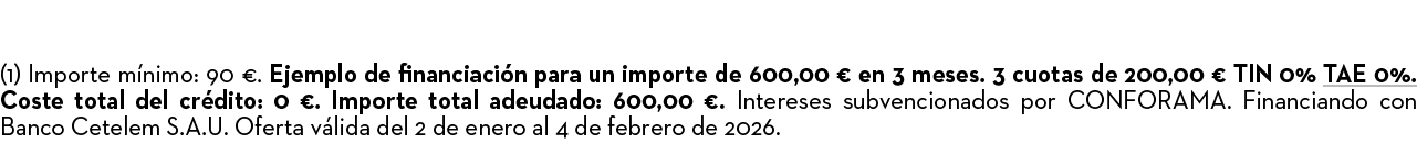 (1) Importe m nimo: 90 €. Ejemplo de financiaci n para un importe de 600,00 € en 3 meses. 3 cuotas de 200,00 € TIN 0%...