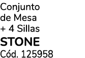 Conjunto de Mesa + 4 Sillas STONE C d. 125958