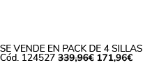 Se vende en Pack de 4 Sillas C d. 124527 339,96€ 171,96€