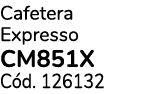 Cafetera Expresso CM851X C d. 126132