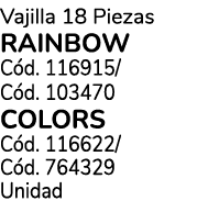 Vajilla 18 Piezas Rainbow C d. 116915/ C d. 103470 Colors C d. 116622/ C d. 764329 Unidad