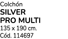 Colch n SILVER PRO MULTi 135 x 190 cm. C d. 114697