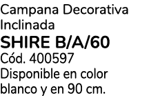 Campana Decorativa Inclinada SHIRE B/A/60 C d. 400597 Disponible en color blanco y en 90 cm.