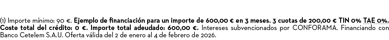 (1) Importe m nimo: 90 €. Ejemplo de financiaci n para un importe de 600,00 € en 3 meses. 3 cuotas de 200,00 € TIN 0%...