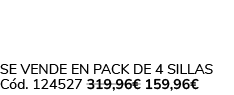 Se vende en Pack de 4 Sillas C d. 124527 319,96€ 159,96€