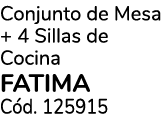 Conjunto de Mesa + 4 Sillas de Cocina FATIMA C d. 125915