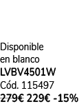 Disponible en blanco LVBV4501W C d. 115497 279€ 229€ 15%
