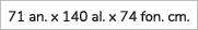 71 an. x 140 al. x 74 fon. cm.