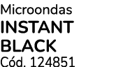 Microondas INSTANT BLACk C d. 124851