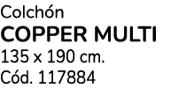 Colch n COPPER MULTI 135 x 190 cm. C d. 117884