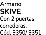 Armario SKIVE Con 2 puertas correderas. C d. 9350/ 9351