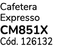 Cafetera Expresso CM851X C d. 126132