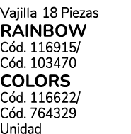 Vajilla 18 Piezas Rainbow C d. 116915/ C d. 103470 Colors C d. 116622/ C d. 764329 Unidad