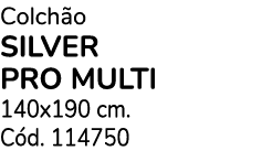 Colch o SILVER PRO MULTi 140x190 cm. C d. 114750