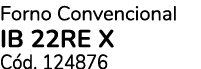 Forno Convencional IB 22RE X C d. 124876