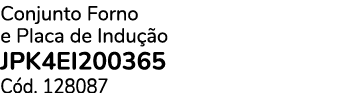 Conjunto Forno e Placa de Indu o JPK4EI200365 C d. 128087