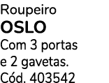 Roupeiro OSLO Com 3 portas e 2 gavetas. C d. 403542