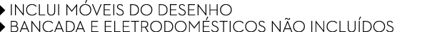 ￼ INCLUI M VEIS DO DESENHO ￼ BANCADA e ELETRODOM STICOS N O INCLU Dos