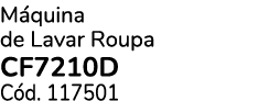 M quina de Lavar Roupa CF7210D C d. 117501