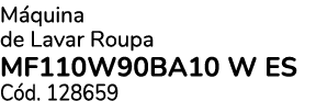 M quina de Lavar Roupa MF110W90BA10 W ES C d. 128659 