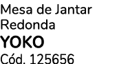 Mesa de Jantar Redonda YOKO C d. 125656 