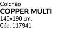 Colch o COPPER MULTI 140x190 cm. C d. 117941