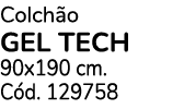 Colch o GEL TECH 90x190 cm. C d. 129758