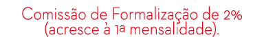 Comiss o de Formaliza o de 2% (acresce   1ª mensalidade). 