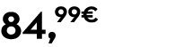 84,99€