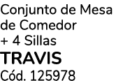 Conjunto de Mesa de Comedor + 4 Sillas TRAVIS C d. 125978
