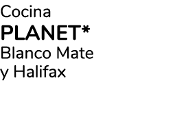 Cocina PLANET* Blanco Mate y Halifax 