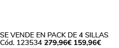 Se vende en Pack de 4 Sillas C d. 123534 279,96€ 159,96€