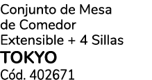 Conjunto de Mesa de Comedor Extensible + 4 Sillas TOKYO C d. 402671