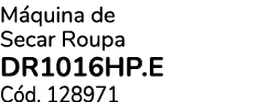 M quina de Secar Roupa DR1016HP.E C d. 128971