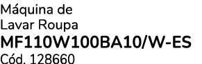 M quina de Lavar Roupa MF110W100BA10/W ES C d. 128660