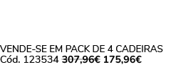 VENDE SE EM PACK DE 4 CADEIRAS C d. 123534 307,96€ 175,96€