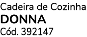 Cadeira de Cozinha DONNA C d. 392147