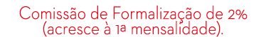 Comiss o de Formaliza o de 2% (acresce   1ª mensalidade). 