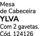 Mesa de Cabeceira YLVA Com 2 gavetas. C d. 124126