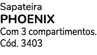 Sapateira PHOENIX Com 3 compartimentos. C d. 3403
