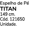 Espelho de P Titan 149 cm. C d. 121650 Unidade.