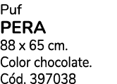 Puf PERA 88 x 65 cm. Color chocolate. C d. 397038