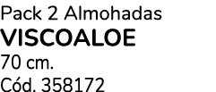 Pack 2 Almohadas VISCOALOE 70 cm. C d. 358172 