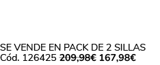 Se vende en Pack de 2 Sillas C d. 126425 209,98€ 167,98€ 