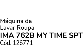 M quina de Lavar Roupa IMA 762B MY TIME SPT C d. 126771