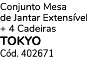 Conjunto Mesa de Jantar Extens vel + 4 Cadeiras TOKYO C d. 402671