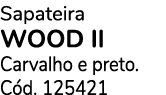 Sapateira Wood II Carvalho e preto. C d. 125421