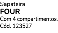 Sapateira Four Com 4 compartimentos. C d. 123527