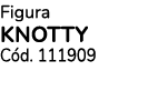 Figura KNOTTY C d. 111909